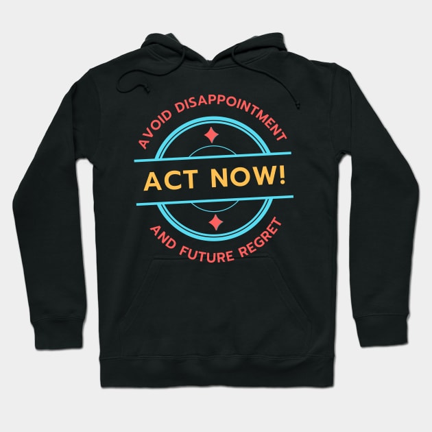 Act Now! Avoid Disappointment And Future Regret Hoodie by Kenny The Bartender's Tee Emporium